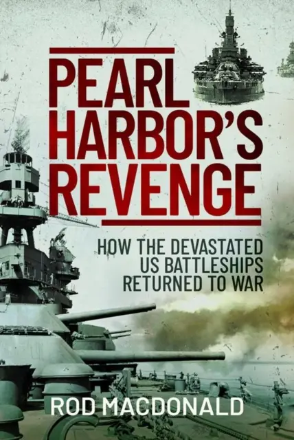 Pearl Harbor's Revenge: Wie die zerstörten US-Schlachtschiffe in den Krieg zurückkehrten - Pearl Harbor's Revenge: How the Devastated U.S. Battleships Returned to War