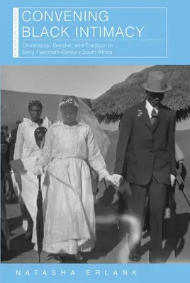 Einberufung schwarzer Intimität: Christentum, Geschlecht und Tradition im Südafrika des frühen zwanzigsten Jahrhunderts - Convening Black Intimacy: Christianity, Gender, and Tradition in Early Twentieth-Century South Africa