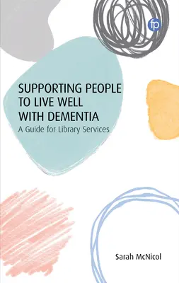 Menschen dabei unterstützen, mit Demenz gut zu leben: Ein Leitfaden für Bibliotheksdienste - Supporting People to Live Well with Dementia: A Guide for Library Services