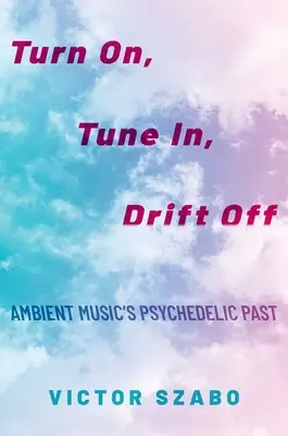 Einschalten, Einstimmen, Abdriften: Die psychedelische Vergangenheit der Ambient-Musik - Turn On, Tune In, Drift Off: Ambient Music's Psychedelic Past