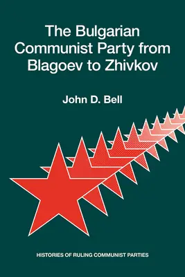 Die bulgarische kommunistische Partei von Blagoev bis Schiwkow: Geschichte der regierenden kommunistischen Parteien - The Bulgarian Communist Party from Blagoev to Zhivkov: Histories of Ruling Communist Parties