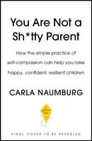 Du bist kein mieses Elternteil - Wie du dich in Selbstmitgefühl übst und dir eine Pause gönnst - You Are Not a Sh*tty Parent - How to Practise Self-Compassion and Give Yourself a Break