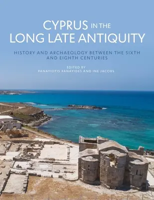 Zypern in der langen Spätantike: Geschichte und Archäologie zwischen dem sechsten und dem achten Jahrhundert - Cyprus in the Long Late Antiquity: History and Archaeology Between the Sixth and the Eighth Centuries