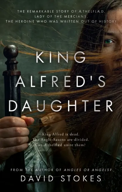 King Alfred's Daughter - Die bemerkenswerte Geschichte von AEthelflaed, der Herrin der Mercians, der Heldin, die aus der Geschichte herausgeschrieben wurde - King Alfred's Daughter - The remarkable story of AEthelflaed, Lady of the Mercians, the heroine who was written out of history