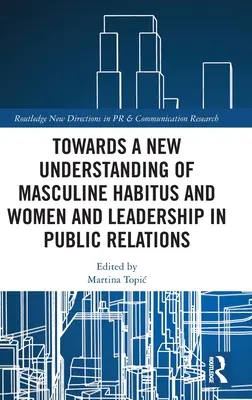 Zu einem neuen Verständnis von männlichem Habitus und Frauen und Führung in der Öffentlichkeitsarbeit - Towards a New Understanding of Masculine Habitus and Women and Leadership in Public Relations