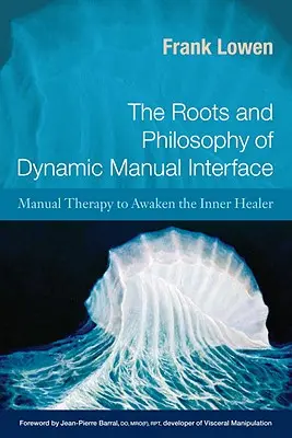 Die Wurzeln und die Philosophie von Dynamic Manual Interface: Manuelle Therapie zur Erweckung des inneren Heilers - The Roots and Philosophy of Dynamic Manual Interface: Manual Therapy to Awaken the Inner Healer