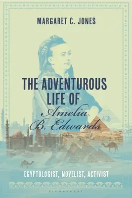 Das abenteuerliche Leben der Amelia B. Edwards: Ägyptologin, Romanautorin, Aktivistin - The Adventurous Life of Amelia B. Edwards: Egyptologist, Novelist, Activist