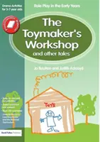 Die Werkstatt des Spielzeugmachers und andere Märchen: Rollenspiele in den ersten Jahren Theateraktivitäten für 3-7-Jährige - The Toymaker's workshop and Other Tales: Role Play in the Early Years Drama Activities for 3-7 year-olds