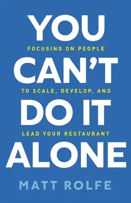 Sie schaffen es nicht allein: Menschen in den Mittelpunkt stellen, um Ihr Restaurant zu vergrößern, zu entwickeln und zu führen - You Can't Do It Alone: Focusing on People to Scale, Develop, and Lead Your Restaurant