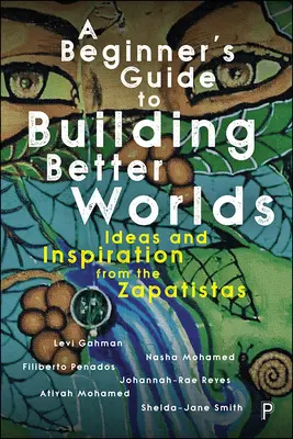 Ein Leitfaden für Anfänger, um bessere Welten zu bauen: Ideen und Inspiration von den Zapatisten - A Beginner's Guide to Building Better Worlds: Ideas and Inspiration from the Zapatistas