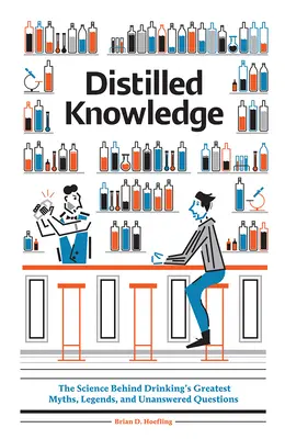 Destilliertes Wissen: Die Wissenschaft hinter den größten Mythen, Legenden und unbeantworteten Fragen des Trinkens - Distilled Knowledge: The Science Behind Drinking's Greatest Myths, Legends, and Unanswered Questions