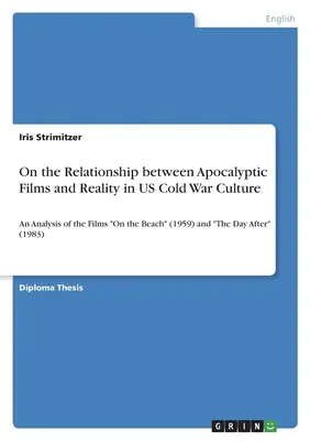 Über das Verhältnis zwischen apokalyptischen Filmen und der Realität in der US-Kultur des Kalten Krieges: Eine Analyse der Filme On the Beach (1959) und The Day After (1983) - On the Relationship between Apocalyptic Films and Reality in US Cold War Culture: An Analysis of the Films On the Beach (1959) and The Day After (1983