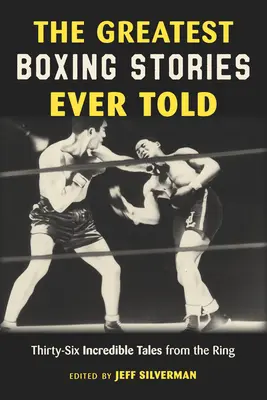 Die größten Boxgeschichten aller Zeiten: Sechsunddreißig unglaubliche Geschichten aus dem Ring - The Greatest Boxing Stories Ever Told: Thirty-Six Incredible Tales from the Ring