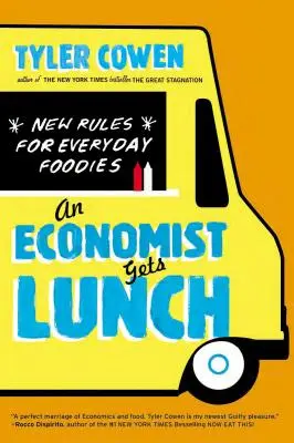 Ein Ökonom isst zu Mittag: Neue Regeln für alltägliche Feinschmecker - An Economist Gets Lunch: New Rules for Everyday Foodies