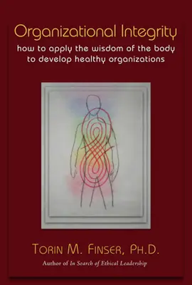 Organisatorische Integrität: Wie man die Weisheit des Körpers zur Entwicklung gesunder Organisationen einsetzt - Organizational Integrity: How to Apply the Wisdom of the Body to Develop Healthy Organizations