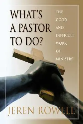 Was soll ein Pastor tun? Die gute und schwierige Arbeit des Dienstes - What's a Pastor to Do?: The Good and Difficult Work of Ministry