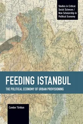 Feeding Istanbul: Die politische Ökonomie der städtischen Versorgung - Feeding Istanbul: The Political Economy of Urban Provisioning