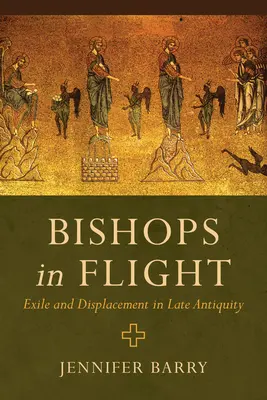 Bischöfe auf der Flucht: Exil und Vertreibung in der Spätantike - Bishops in Flight: Exile and Displacement in Late Antiquity