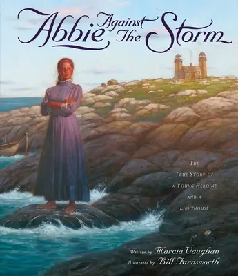 Abbie gegen den Sturm: Die wahre Geschichte einer jungen Heldin und eines Leuchtturms - Abbie Against the Storm: The True Story of a Young Heroine and a Lighthouse
