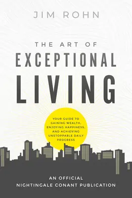 Die Kunst des außergewöhnlichen Lebens: Ihr Leitfaden für Wohlstand, Glück und unaufhaltsamen täglichen Fortschritt - The Art of Exceptional Living: Your Guide to Gaining Wealth, Enjoying Happiness, and Achieving Unstoppable Daily Progress