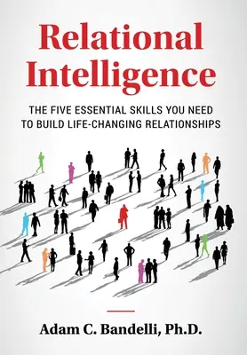 Beziehungsintelligenz; Die fünf wesentlichen Fähigkeiten, die Sie brauchen, um lebensverändernde Beziehungen aufzubauen - Relational Intelligence; The Five Essential Skills You Need to Build Life-Changing Relationships