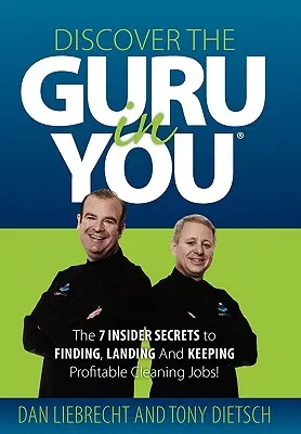 Entdecke den Guru in dir: Die 7 Insider-Geheimnisse, um lukrative Reinigungsjobs zu finden, an Land zu ziehen und zu behalten! - Discover the Guru in You: The 7 Insider Secrets to Finding, Landing and Keeping Profitable Cleaning Jobs!