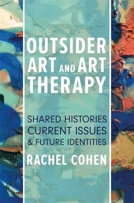 Außenseiterkunst und Kunsttherapie: Gemeinsame Geschichte, aktuelle Themen und zukünftige Identitäten - Outsider Art and Art Therapy: Shared Histories, Current Issues, and Future Identities