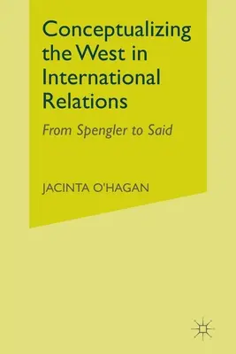 Die Konzeptualisierung des Westens im Denken der internationalen Beziehungen: Von Spengler bis Said - Conceptualizing the West in International Relations Thought: From Spengler to Said