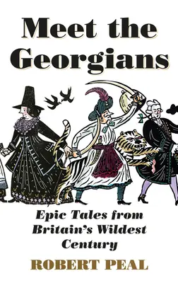 Treffen Sie die Georgier: Epische Erzählungen aus Großbritanniens wildestem Jahrhundert - Meet the Georgians: Epic Tales from Britain's Wildest Century