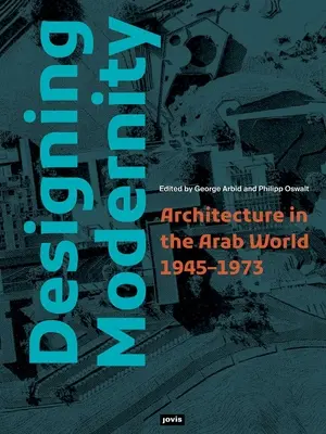 Die Gestaltung der Modernität: Architektur in der arabischen Welt 1945-1973 - Designing Modernity: Architecture in the Arab World 1945-1973