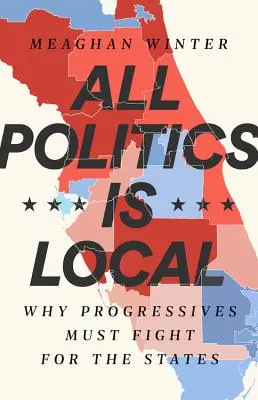 Alle Politik ist lokal: Warum Progressive für die Staaten kämpfen müssen - All Politics Is Local: Why Progressives Must Fight for the States