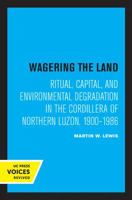 Wetten auf das Land: Ritual, Kapital und Umweltzerstörung in den Kordilleren von Nord-Luzon, 1900-1986 - Wagering the Land: Ritual, Capital, and Environmental Degradation in the Cordillera of Northern Luzon, 1900-1986
