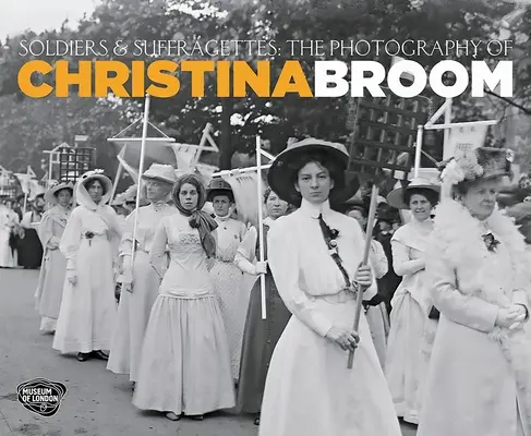Soldaten und Suffragetten - Die Fotografie von Christina Broom - Soldiers and Suffragettes - The Photography of Christina Broom