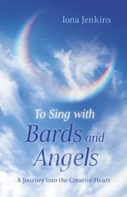 Singen mit Barden und Engeln: Eine Reise in das kreative Herz - To Sing with Bards and Angels: A Journey Into the Creative Heart