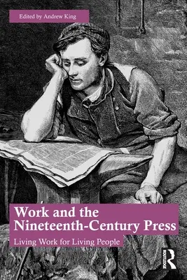 Die Arbeit und die Presse des neunzehnten Jahrhunderts: Lebendige Arbeit für lebende Menschen - Work and the Nineteenth-Century Press: Living Work for Living People