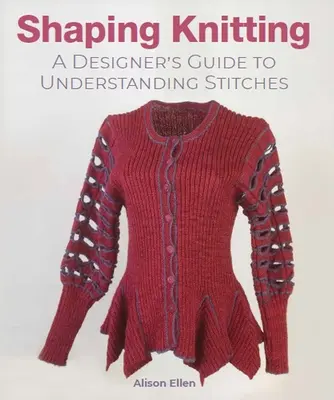 Stricken formen: Ein Leitfaden für Designer zum Verstehen von Stichen - Shaping Knitting: A Designer's Guide to Understanding Stitches