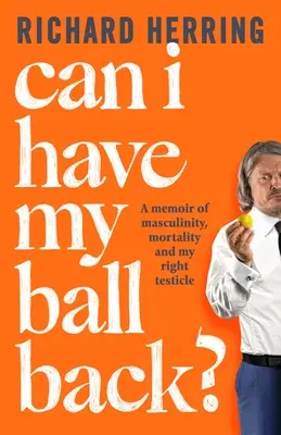 Kann ich meinen Ball zurückhaben?: Eine Erinnerung an Männlichkeit, Sterblichkeit und meinen rechten Hoden - Can I Have My Ball Back?: A Memoir of Masculinity, Mortality and My Right Testicle