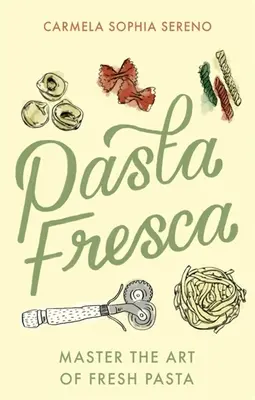 Pasta Fresca: Meistern Sie die Kunst der frischen Pasta - Pasta Fresca: Master the Art of Fresh Pasta