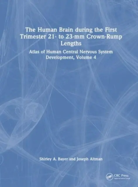 Das menschliche Gehirn im ersten Trimester 21- bis 23-MM Scheitel-Steiß-Längen: Atlas der Entwicklung des menschlichen Zentralnervensystems, Band 4 - The Human Brain During the First Trimester 21- To 23-MM Crown-Rump Lengths: Atlas of Human Central Nervous System Development, Volume 4