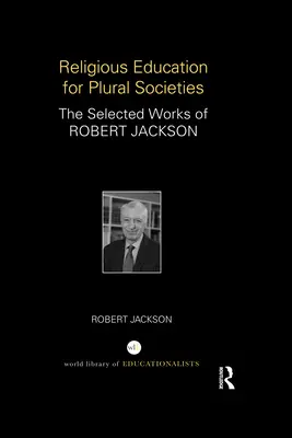 Religiöse Erziehung für plurale Gesellschaften: Die ausgewählten Werke von Robert Jackson - Religious Education for Plural Societies: The Selected Works of Robert Jackson