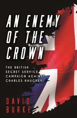 Ein Feind der Krone: Die britische Geheimdienstkampagne gegen Charles Haughey - An Enemy of the Crown: The British Secret Service Campaign Against Charles Haughey