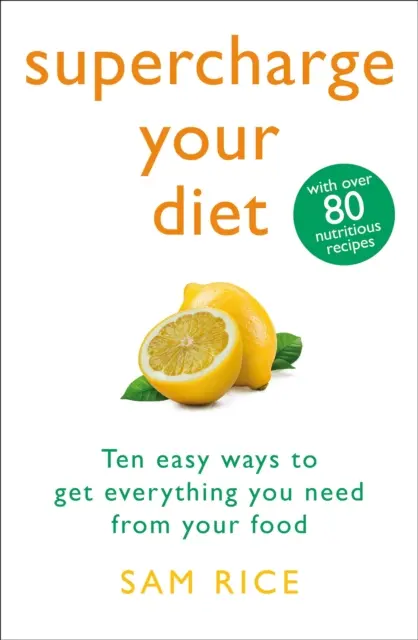 Supercharge Your Diet - Zehn einfache Wege, um alles zu bekommen, was Sie von Ihrer Nahrung brauchen - Supercharge Your Diet - Ten Easy Ways to Get Everything You Need From Your Food