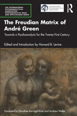 Die Freudsche Matrix von Andr Green: Auf dem Weg zu einer Psychoanalyse für das einundzwanzigste Jahrhundert - The Freudian Matrix of ​Andr Green: Towards a Psychoanalysis for the Twenty-First Century