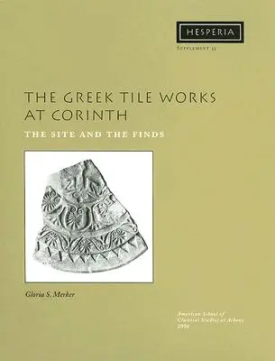 Die griechischen Kachelwerke in Korinth: Der Standort und die Funde - The Greek Tile Works at Corinth: The Site and the Finds