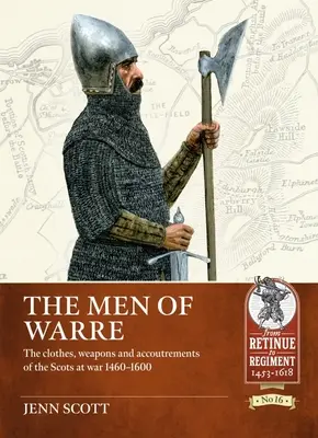 The Men of Warre: Kleidung, Waffen und Ausrüstung der Schotten im Krieg 1460-1600 - The Men of Warre: The Clothes, Weapons and Accoutrements of the Scots at War 1460-1600