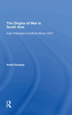 Die Ursprünge des Krieges in Südasien: Indopakistanische Konflikte seit 1947 - The Origins of War in South Asia: Indopakistani Conflicts Since 1947