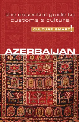 Aserbaidschan - Culture Smart!: Der unverzichtbare Leitfaden für Brauchtum und Kultur - Azerbaijan - Culture Smart!: The Essential Guide to Customs & Culture