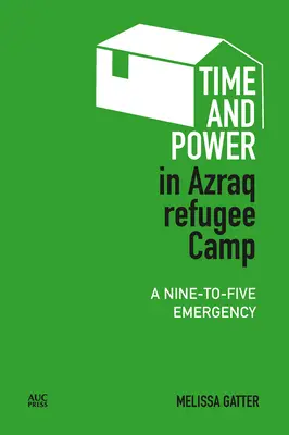 Zeit und Macht im Azraq-Flüchtlingslager: Eine Notlage von neun bis fünf Jahren - Time and Power in Azraq Refugee Camp: A Nine-To-Five Emergency
