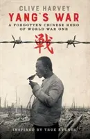 YANGS KRIEG - EIN VERGESSENER CHINESISCHER HELD DES ERSTEN WELTKRIEGS - YANG'S WAR - A FORGOTTEN CHINESE HERO OF WORLD WAR ONE