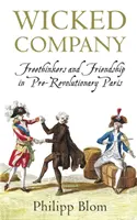 Böse Gesellschaft - Freidenker und Freundschaft im vorrevolutionären Paris - Wicked Company - Freethinkers and Friendship in pre-Revolutionary Paris